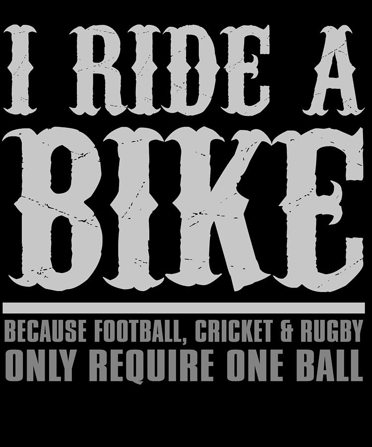 Dirtbike Digital Art - I Ride A Bike Because Football Cricket Rugby Only Require One Ball by Passion Loft Dirtbike Digital Art - I Ride A Bike Because Football Cricket Rugby Only Require One Ball by Passion Loft