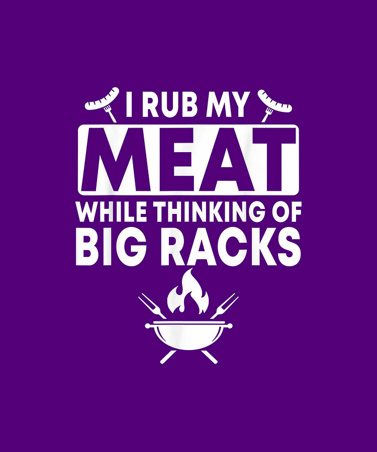 I Rub My Meat While Thinking Of Big Racks Mens Bbq T Drawing By Do Tran Quang Pixels