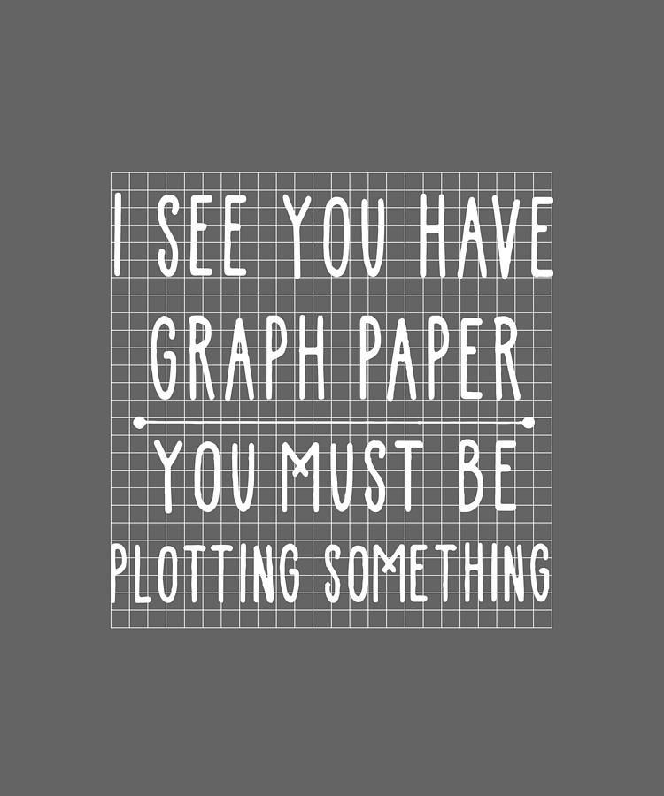 I see you have graph paper you must be plotting some thing teacher ...