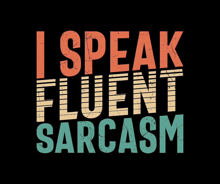 I Speak Fluent Sarcasm Digital Art by Sambel Pedes