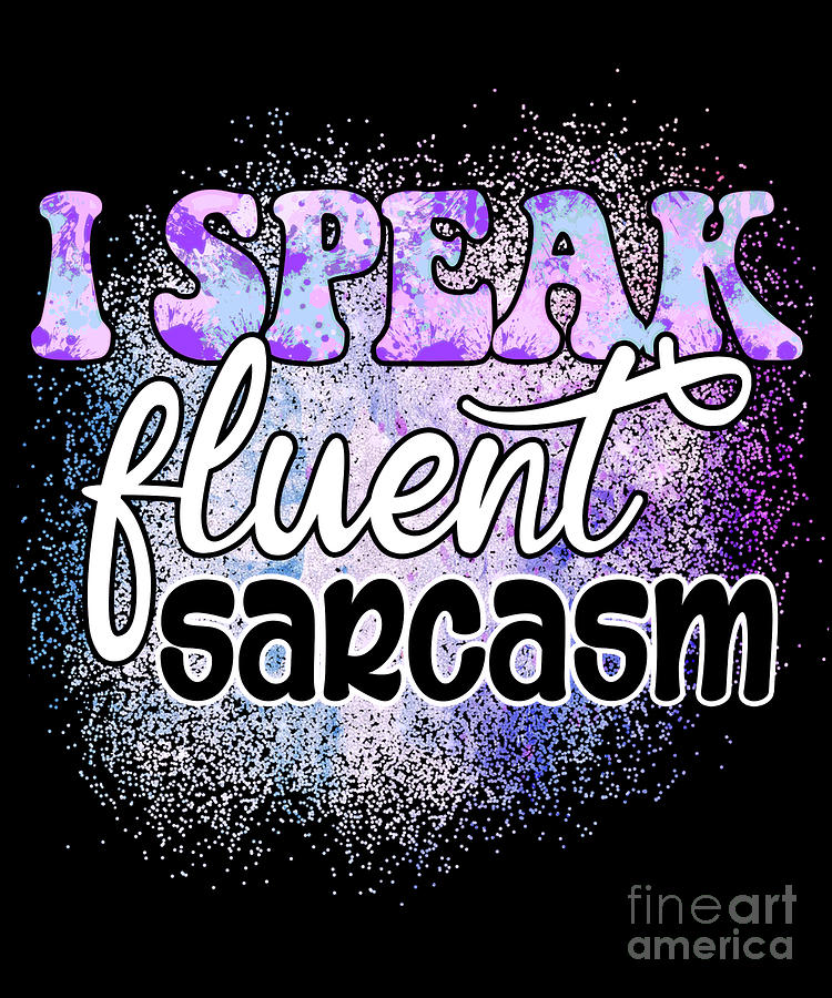 I speak fluent sarcasm1 Digital Art by DSE Graphics