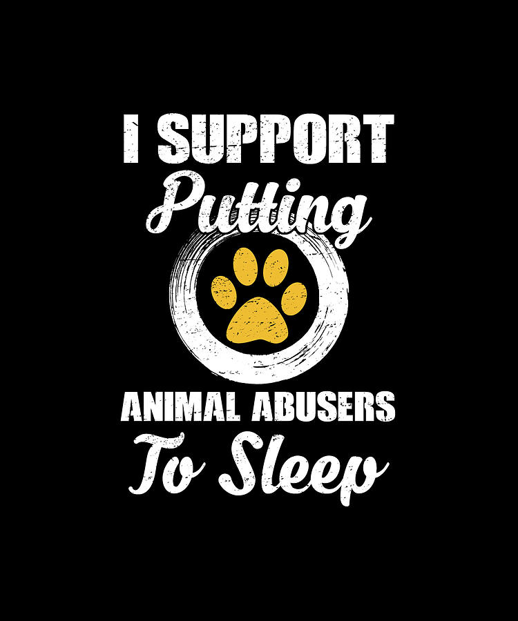 I Support Putting Animal Abuse To Sleep Digital Art by Eboni Dabila ...