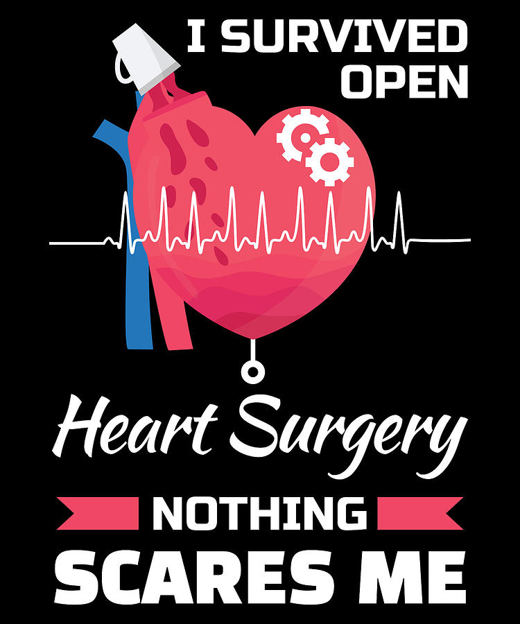 I Survived Open Heart Surgery Nothing Scares Me For Patients Digital ...