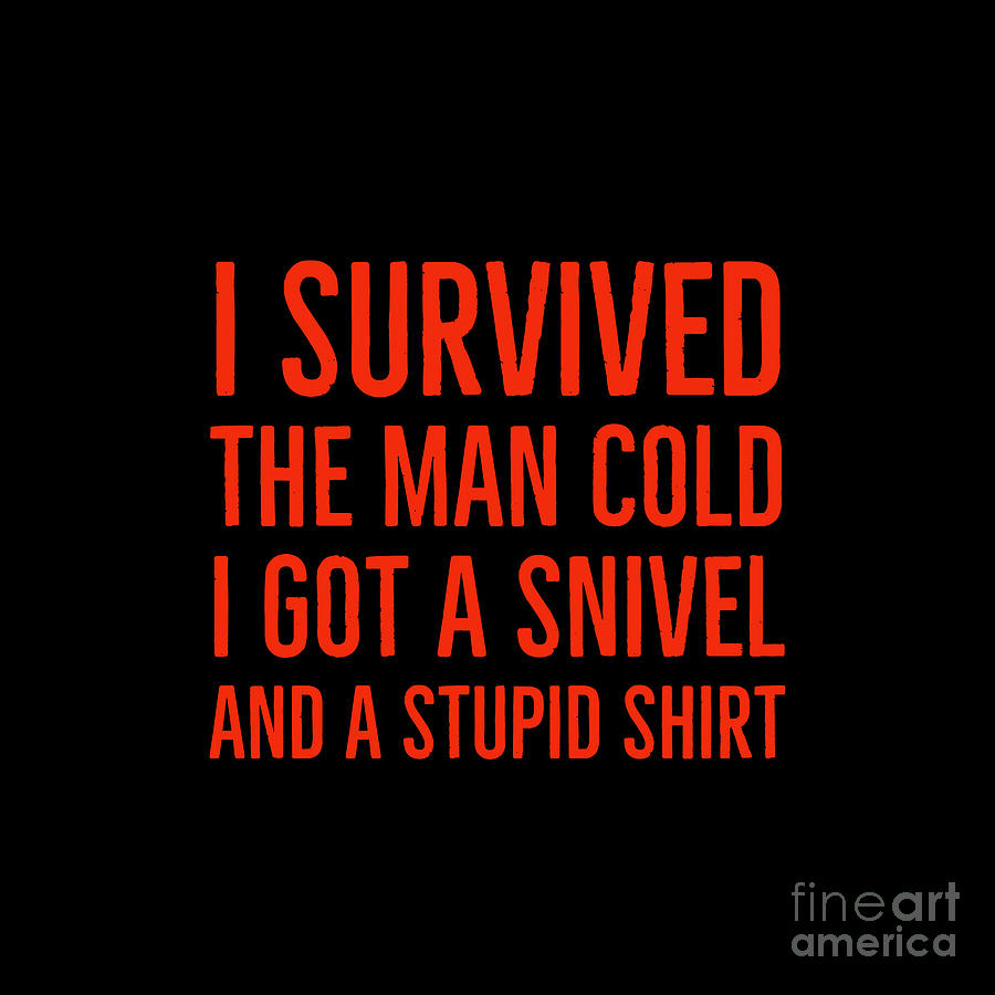 I Survived The Man Cold Stupid Shirt Digital Art by Leah McPhail