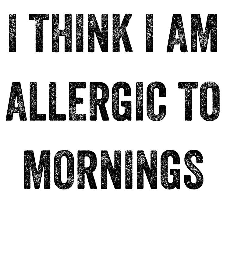 I Think I Am Allergic To Mornings Digital Art by Jane Keeper - Fine Art ...