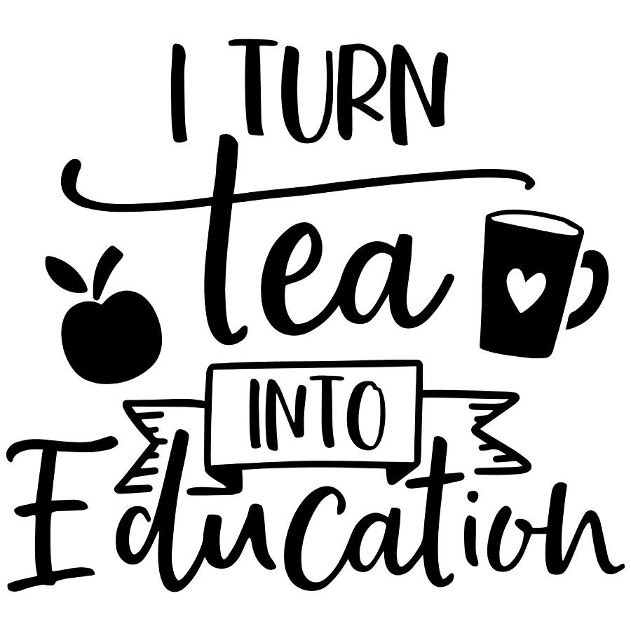 I turn tea into education Teacher by Passion Loft I turn tea into education Teacher by Passion Loft