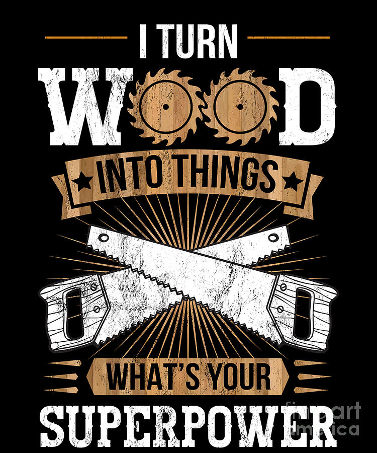 I Turn Wood Into Things WhatS Your Superpower Drawing by Noirty Designs ...