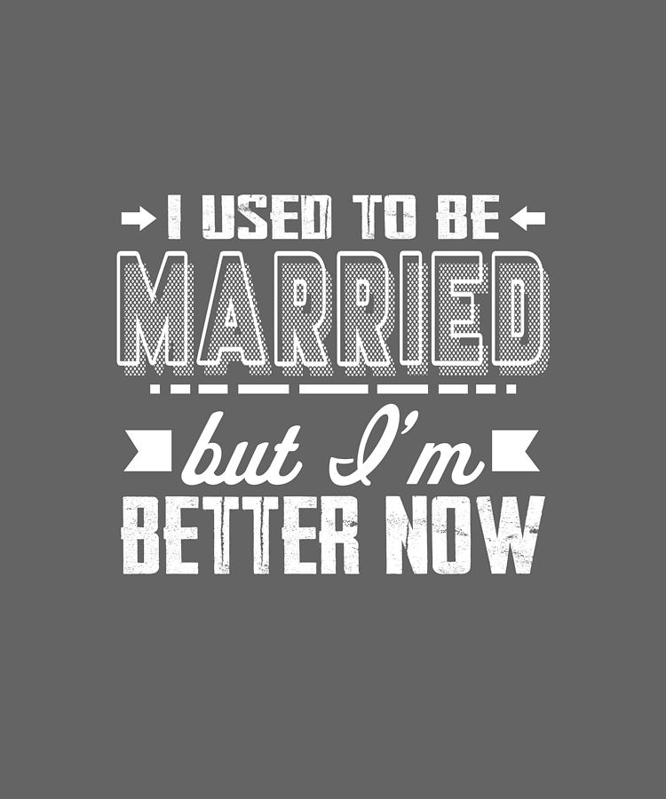 I Used to be Married But I/'m Better Now Quotes svg png