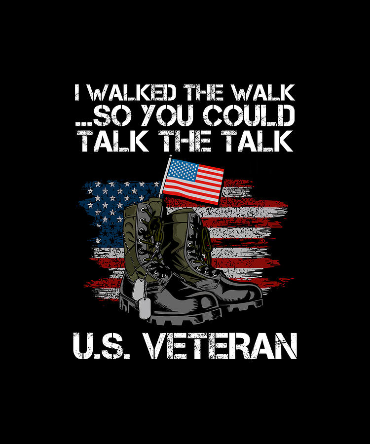 I Walked The Walk So You Could Talk The Talk US Veteran Digital Art by ...