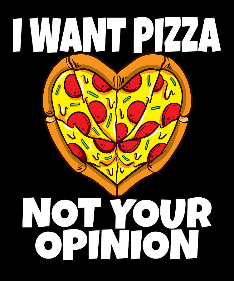 I Want Pizza Not Your Opinion Digital Art by Samuel Kyska Art - Fine ...