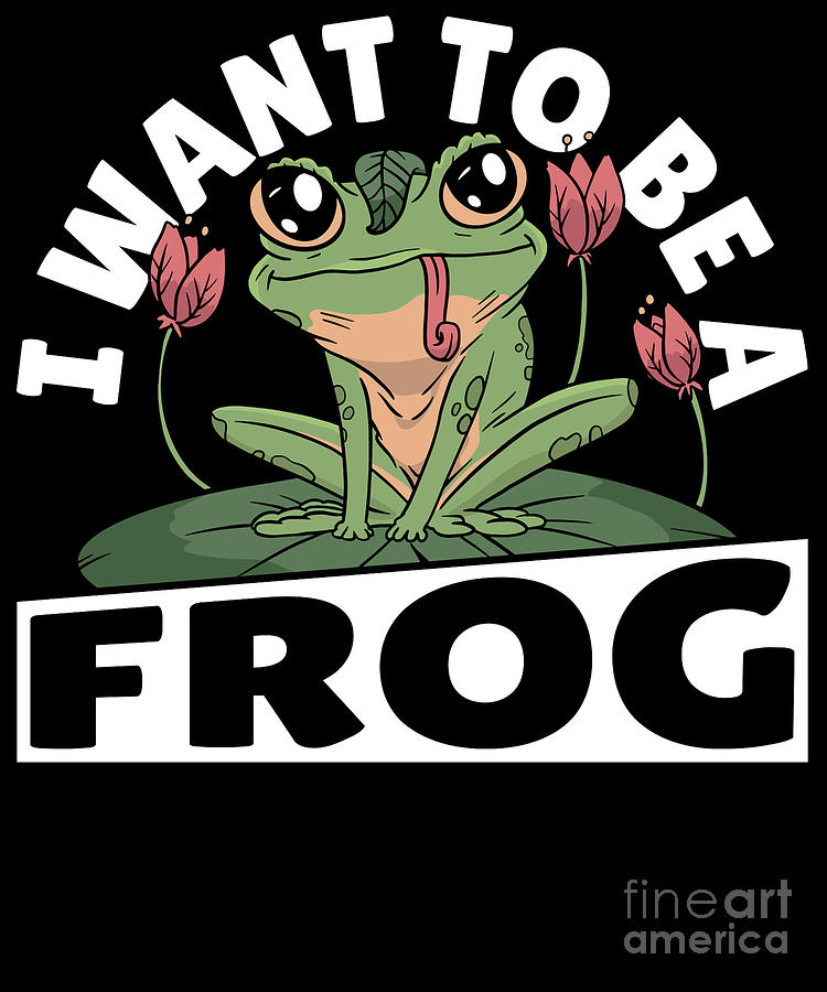 I Want To Be A Frog - Frog Lover Digital Art by Alessandra Roth - Fine ...