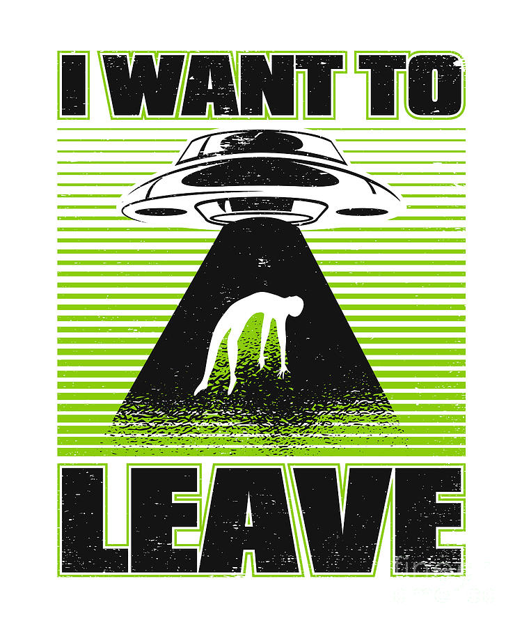 I Want To Leave Extraterrestrial Ufo Conspiracy Alien Digital Art by ...