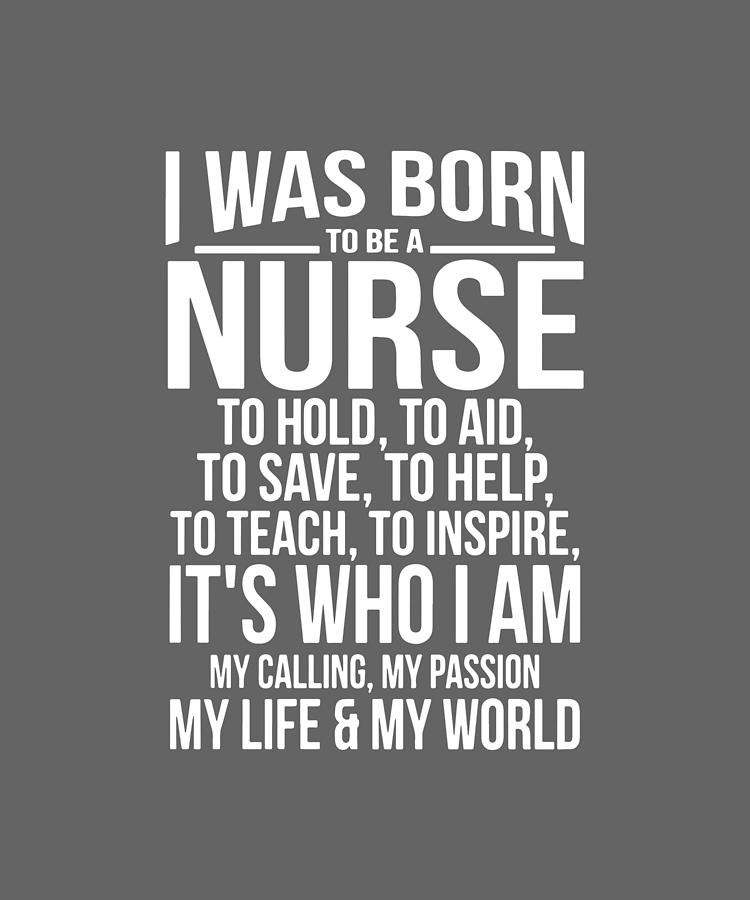 I Was Born To Be A Nurse To Hold To Aid To Save To Help To Teach To 