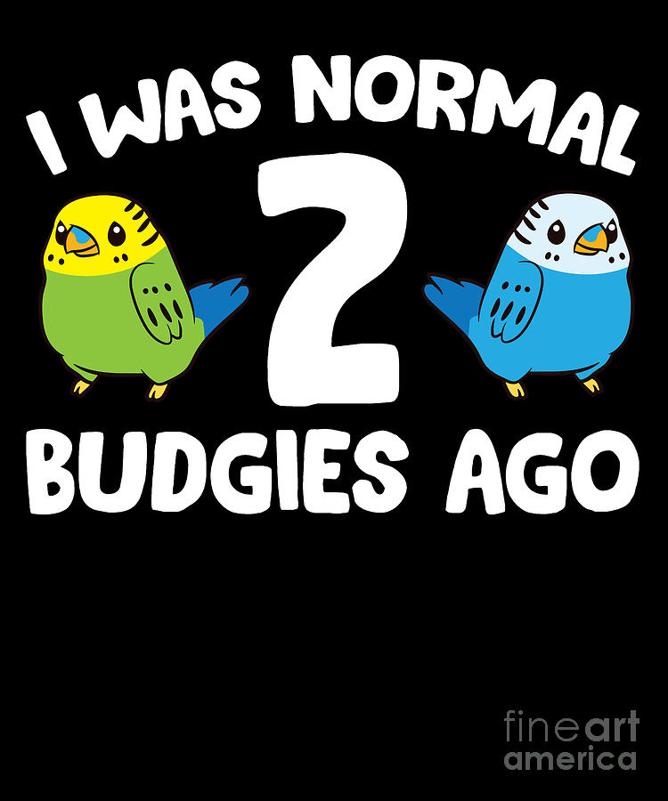 Parrot Digital Art - I Was Normal 2 Budgies Ago Funny Parakeet by EQ Designs