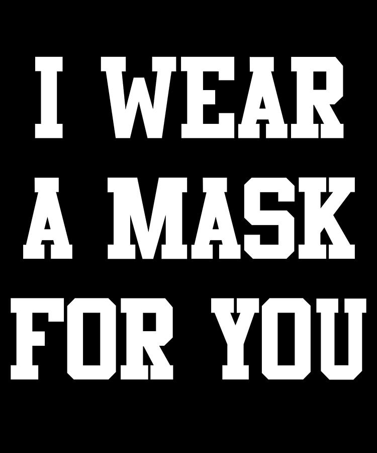 I Wear a Mask For You Digital Art by Flippin Sweet Gear