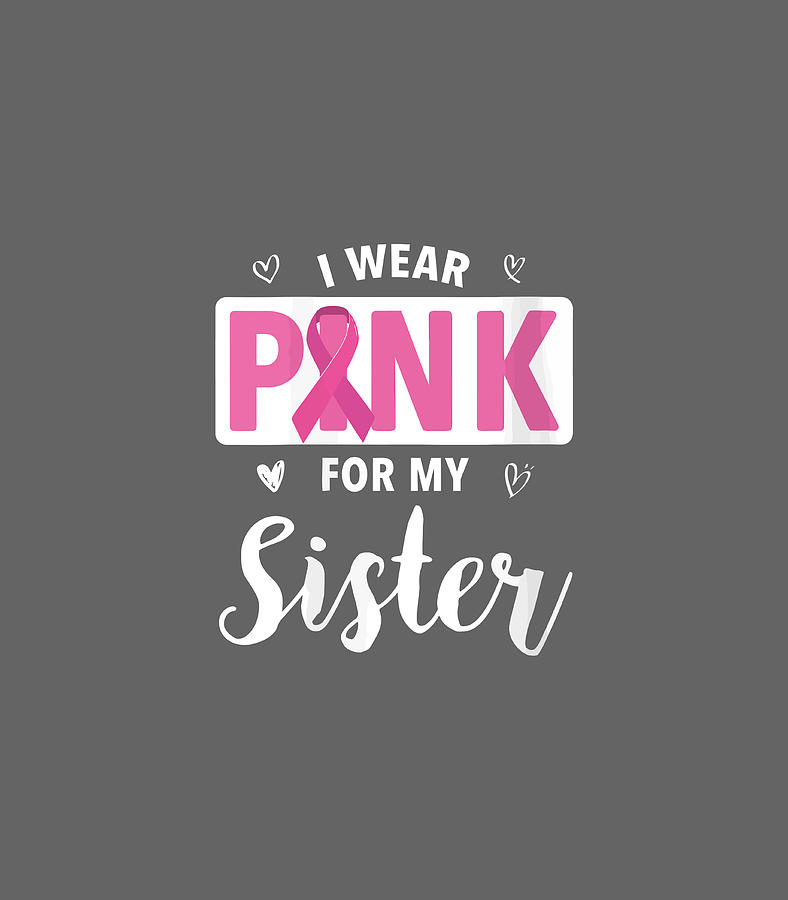 I Wear Pink For My Sister Breast Cancer Awareness Digital Art By Pascax