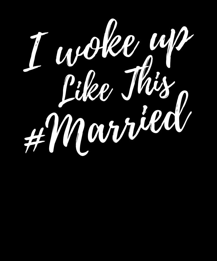 I Woke Up Like This Married Digital Art By Eyes Four Fine Art America 0110