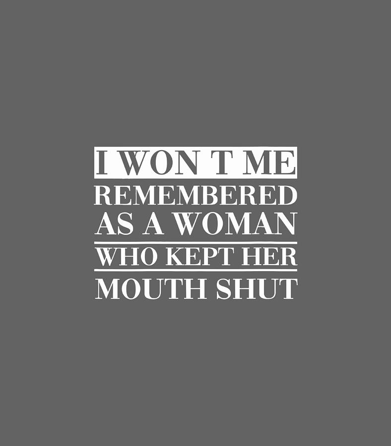 I WonT Be Remembered As A Woman Who Kept Her Mouth Shut Digital Art by ...