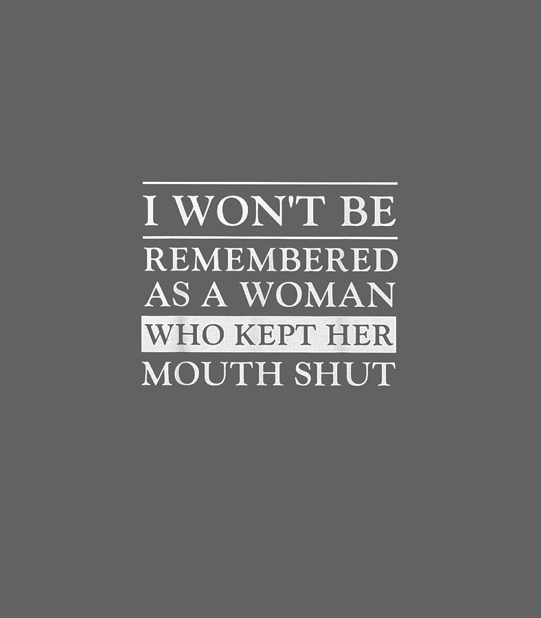 I Wont Be Remembered As A Woman Who Kept Her Mouth Shut Digital Art by ...