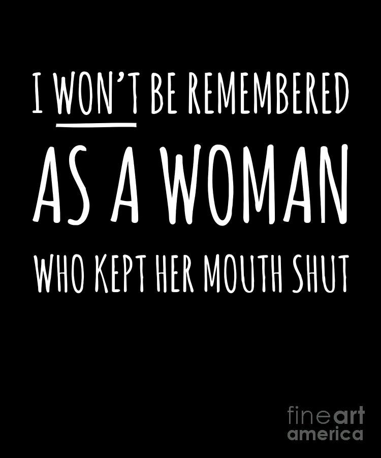 I Wont Be Remembered As A Woman Who Kept Her Mouth Shut Design Drawing ...