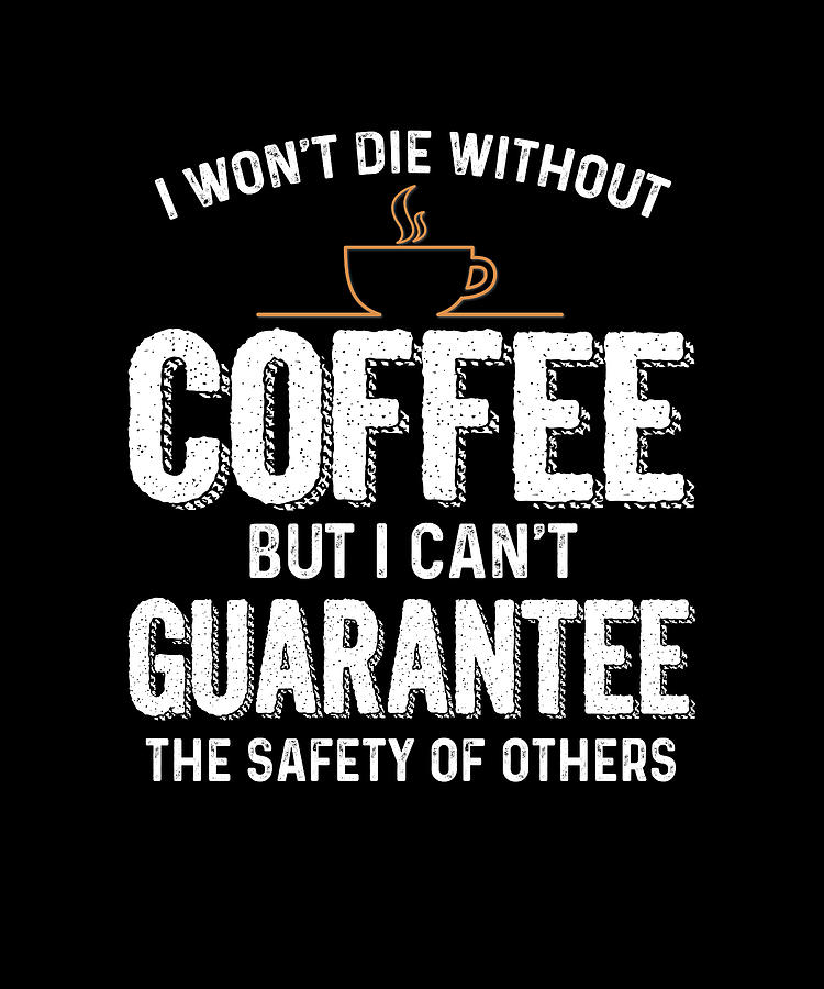 I Won'T Die Without Coffee But I Can'T G Digital Art by The Primal ...