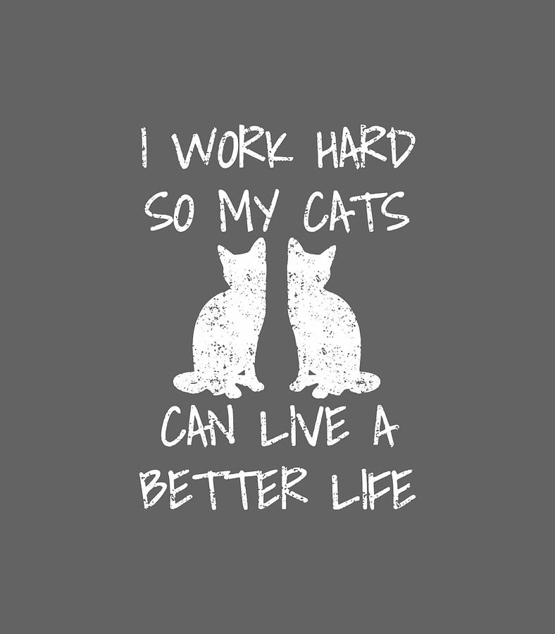 I Work Hard So My Cats Can Live A Better Life Digital Art by Brooky Emmi