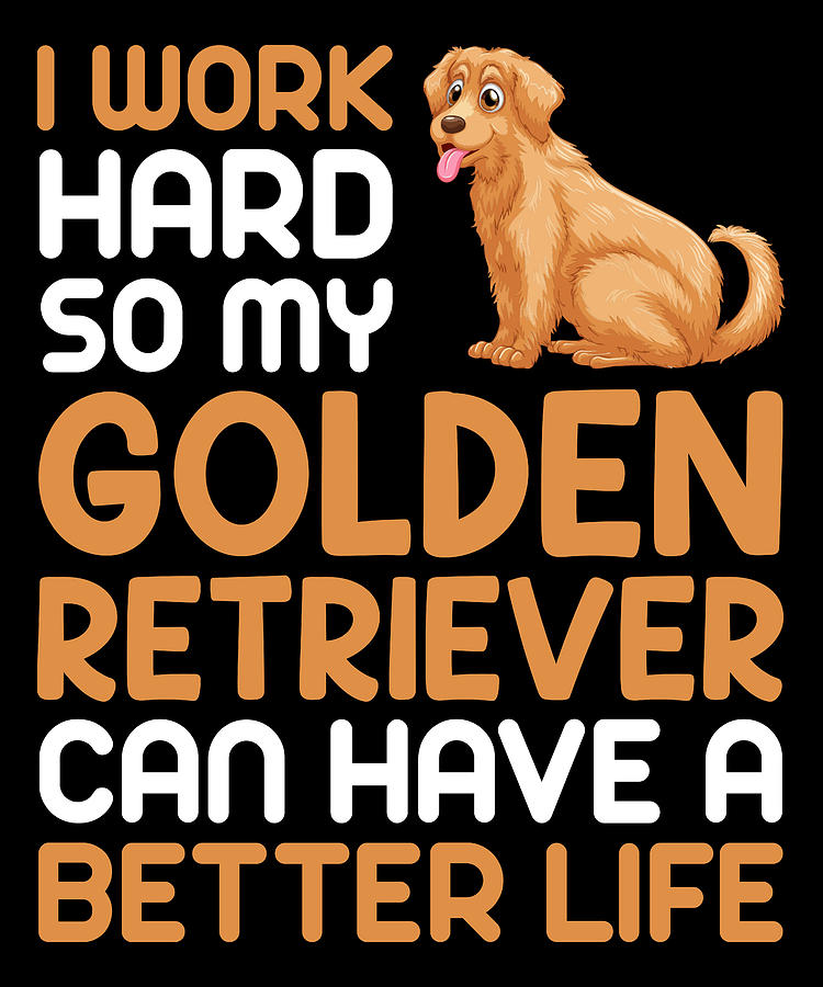 Dog Digital Art - I work hard so my golden retriever can have a better life by JM Print Designs