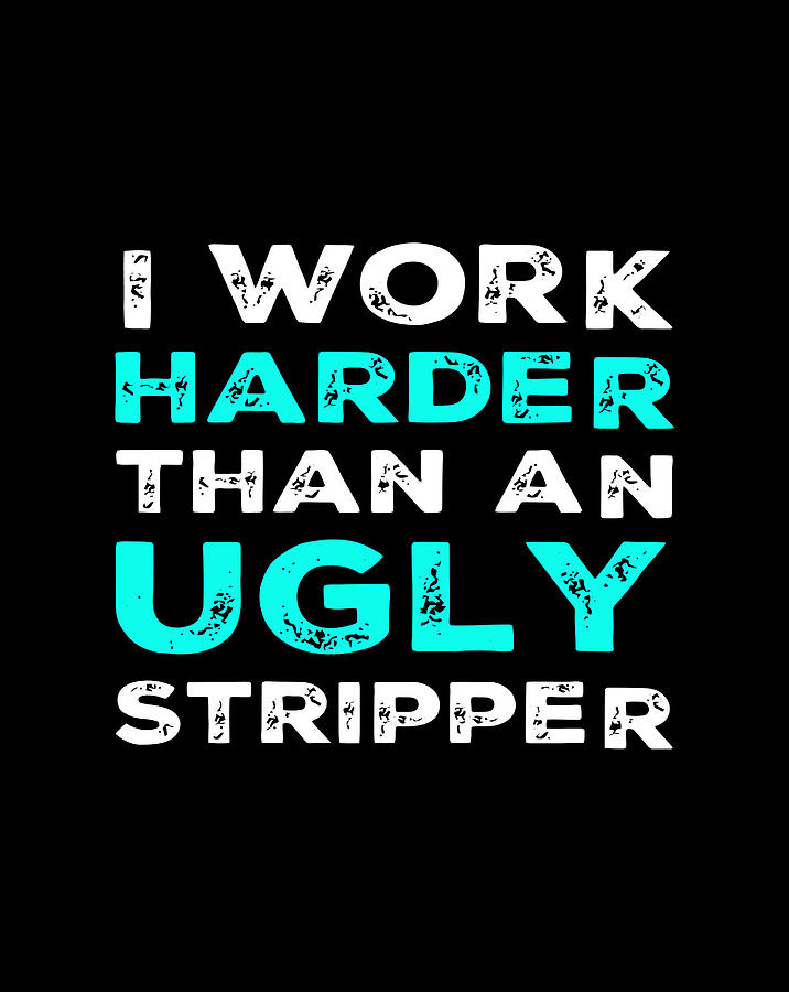 work harder than an ugly