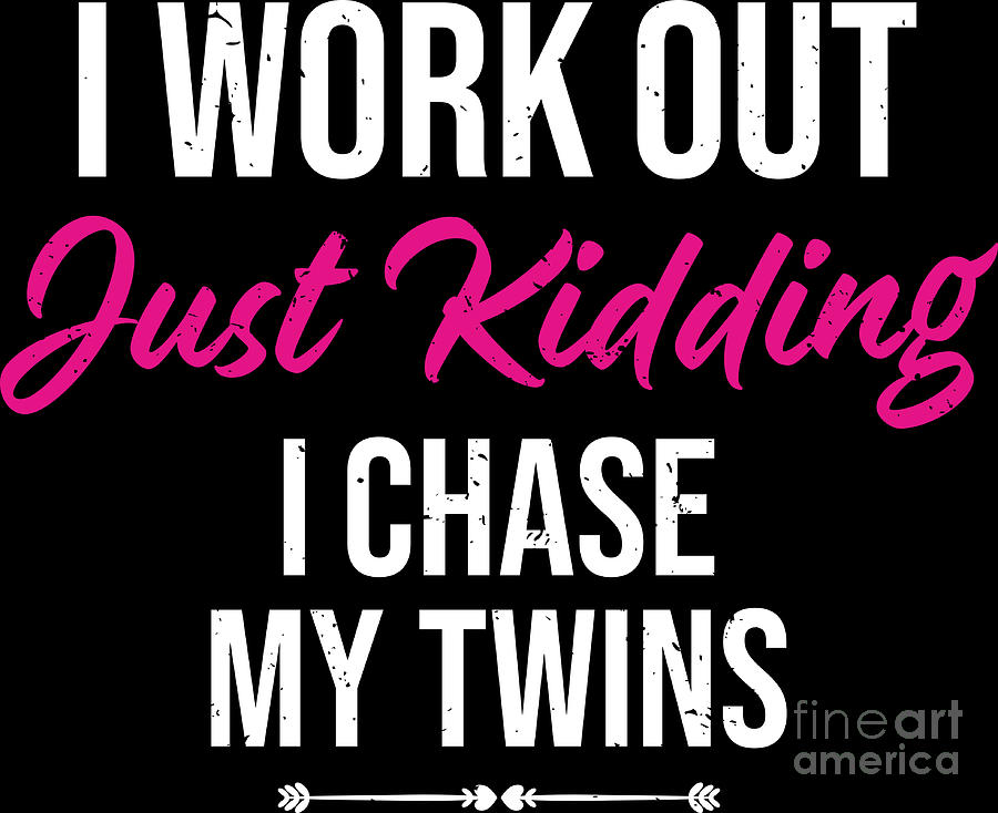 Clothing Digital Art - I Work Out Just Kidding I Chase My Twins Mothers Day Mom by Haselshirt