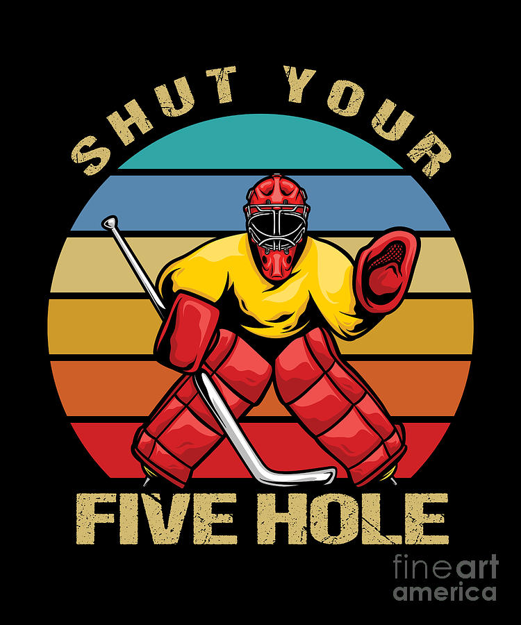 Hockey Digital Art - Ice Hockey Player Hockeyist Hockey Coach Fan Shut Your Five Hole Gift by Thomas Larch