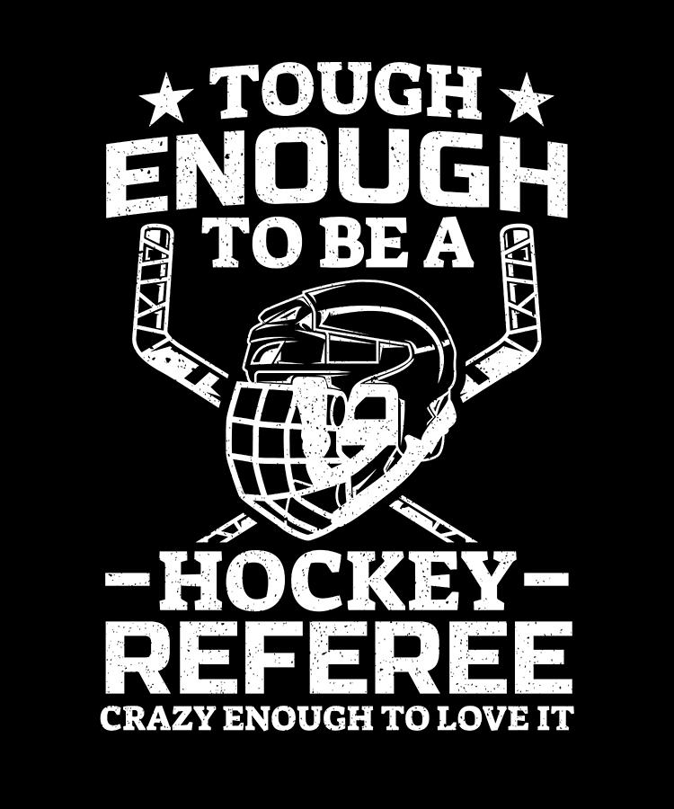 Ice Hockey Tough Enough To Be A Hockey Referee Digital Art by ...