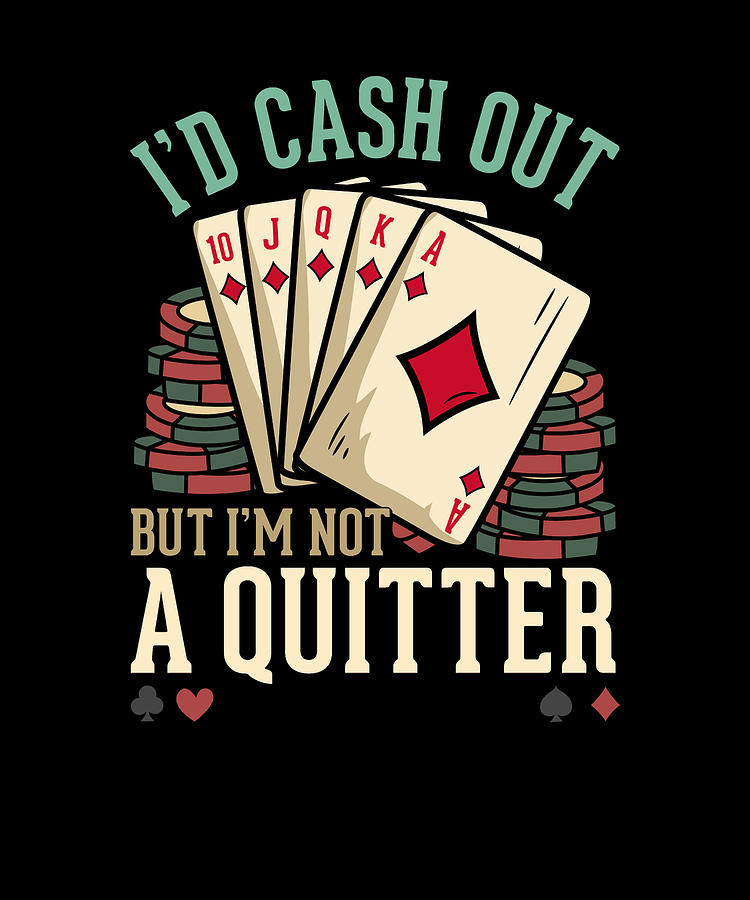 Id Cash Out But Im Not A Quitter Poker Casino Gift Digital Art by Bi ...