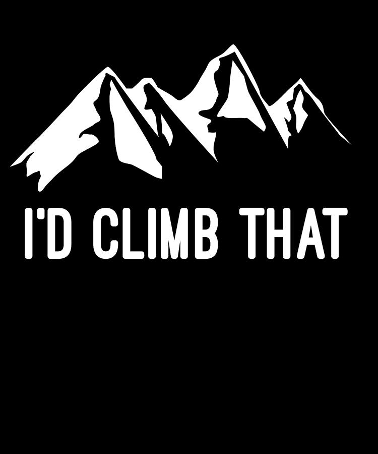 Id Climb That Mountain Digital Art by Flippin Sweet Gear Id Climb That Mountain Digital Art by Flippin Sweet Gear