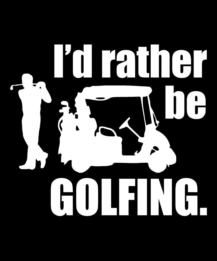 Golf Digital Art - Id Rather Be Golfing by Jacob Zelazny
