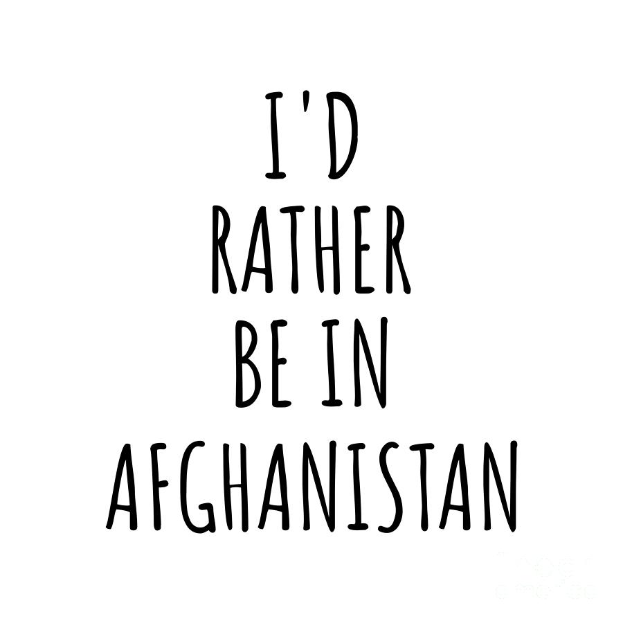 Afghanistan Digital Art - Id Rather Be In Afghanistan Funny Afghan Gift for Men Women Country Lover Nostalgia Present Missing Home Quote Gag by Jeff Creation