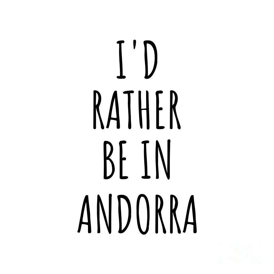 Andorra Digital Art - Id Rather Be In Andorra Funny Andorran Gift for Men Women Country Lover Nostalgia Present Missing Home Quote Gag by Jeff Creation