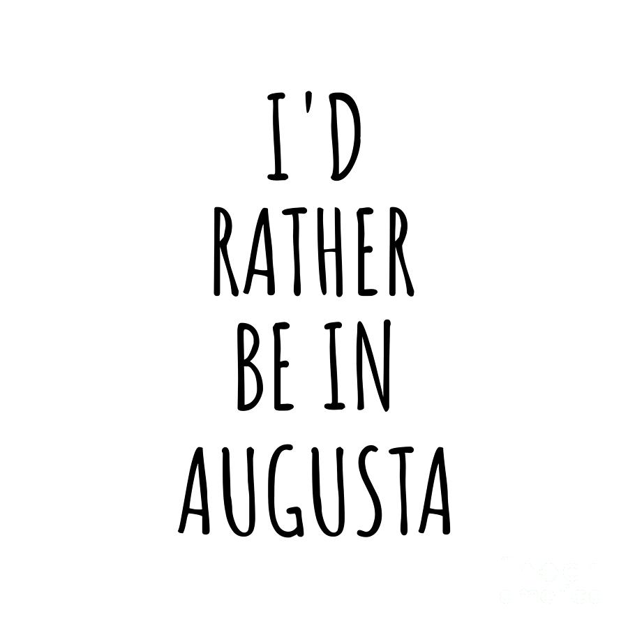 Augusta Digital Art - Id Rather Be In Augusta Funny Traveler Gift for Men Women City Lover Nostalgia Present Idea Quote Gag by Jeff Creation