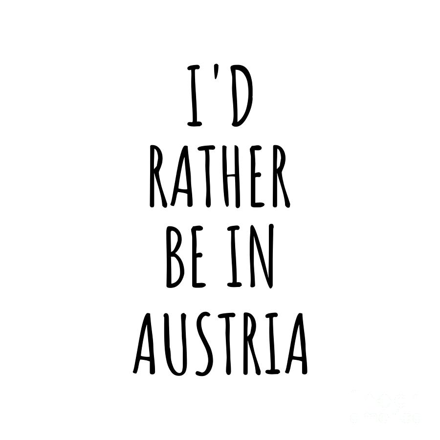 Austria Digital Art - Id Rather Be In Austria Funny Austrian Gift for Men Women Country Lover Nostalgia Present Missing Home Quote Gag by Jeff Creation
