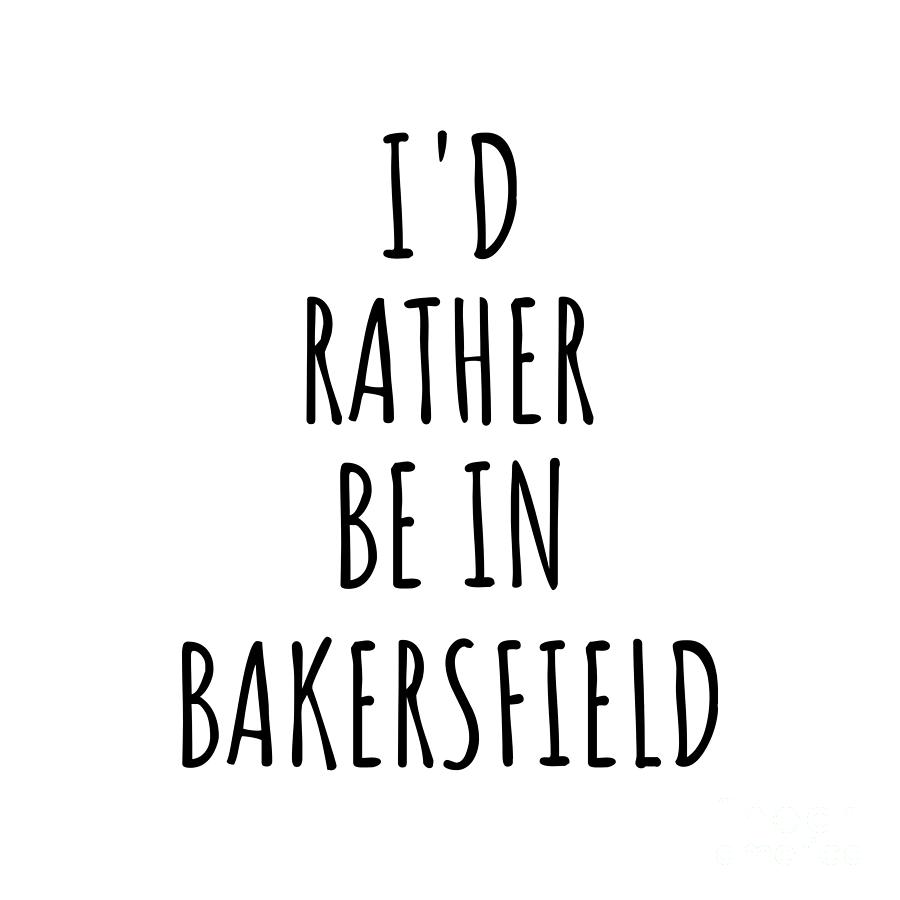 Bakersfield Digital Art - Id Rather Be In Bakersfield Funny Traveler Gift for Men Women City Lover Nostalgia Present Idea Quote Gag by Jeff Creation