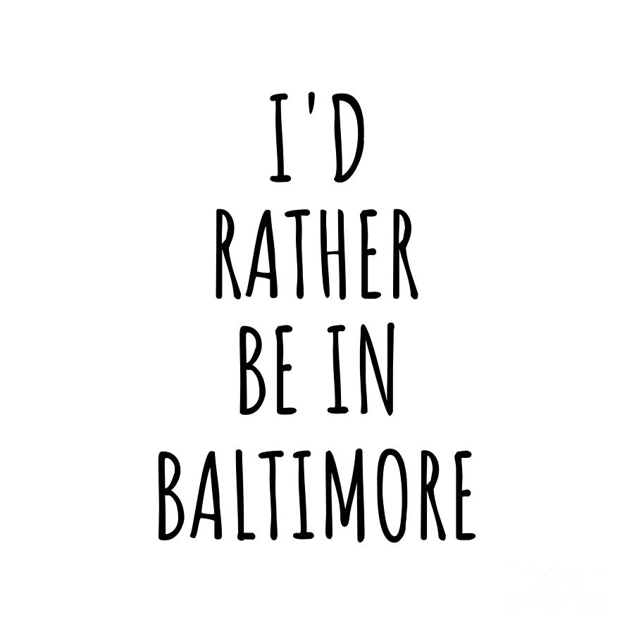 Baltimore Digital Art - Id Rather Be In Baltimore Funny Traveler Gift for Men Women City Lover Nostalgia Present Idea Quote Gag by Jeff Creation