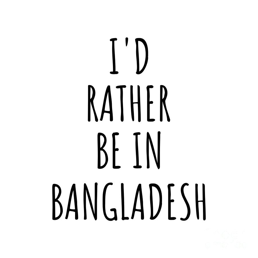 Bangladesh Digital Art - Id Rather Be In Bangladesh Funny Bangladeshi Gift for Men Women Country Lover Nostalgia Present Missing Home Quote Gag by Jeff Creation