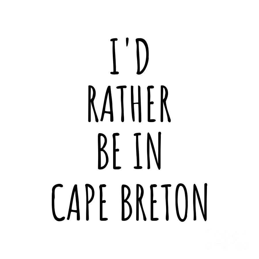 City Digital Art - Id Rather Be In Cape Breton Funny Traveler Gift for Men Women City Lover Nostalgia Present Idea Quote Gag by Jeff Creation