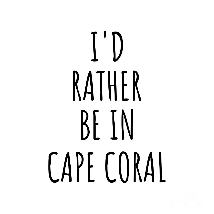 Cape Coral Digital Art - Id Rather Be In Cape Coral Funny Traveler Gift for Men Women City Lover Nostalgia Present Idea Quote Gag by Jeff Creation