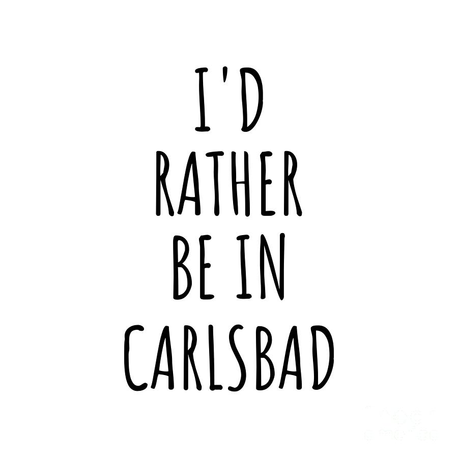 Carlsbad Digital Art - Id Rather Be In Carlsbad Funny Traveler Gift for Men Women City Lover Nostalgia Present Idea Quote Gag by Jeff Creation