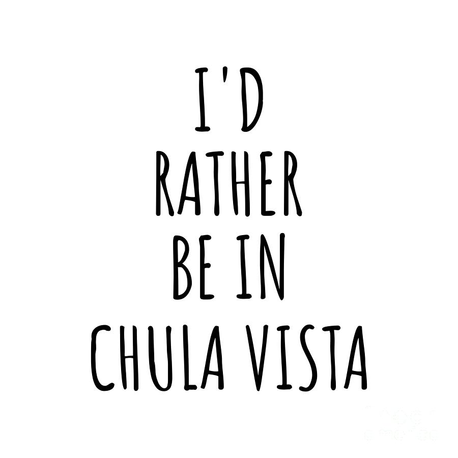 Chula Vista Digital Art - Id Rather Be In Chula Vista Funny Traveler Gift for Men Women City Lover Nostalgia Present Idea Quote Gag by Jeff Creation
