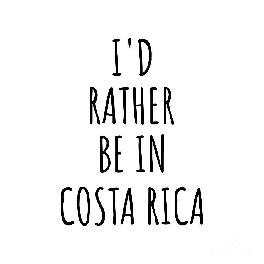 Costa Rica Digital Art - Id Rather Be In Costa Rica Funny Costa Rican Gift for Men Women Country Lover Nostalgia Present Missing Home Quote Gag by Jeff Creation