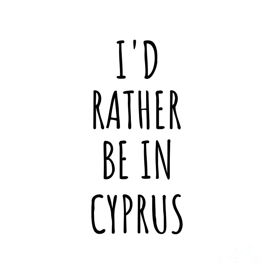 Cyprus Digital Art - Id Rather Be In Cyprus Funny Cypriot Gift for Men Women Country Lover Nostalgia Present Missing Home Quote Gag by Jeff Creation