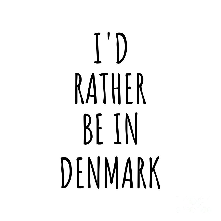 Denmark Digital Art - Id Rather Be In Denmark Funny Danish Gift for Men Women Country Lover Nostalgia Present Missing Home Quote Gag by Jeff Creation