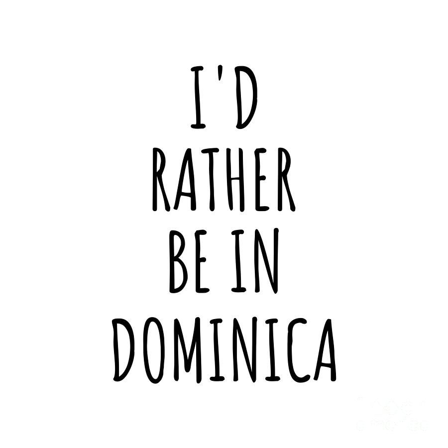 Dominica Digital Art - Id Rather Be In Dominica Funny Dominican Gift for Men Women Country Lover Nostalgia Present Missing Home Quote Gag by Jeff Creation
