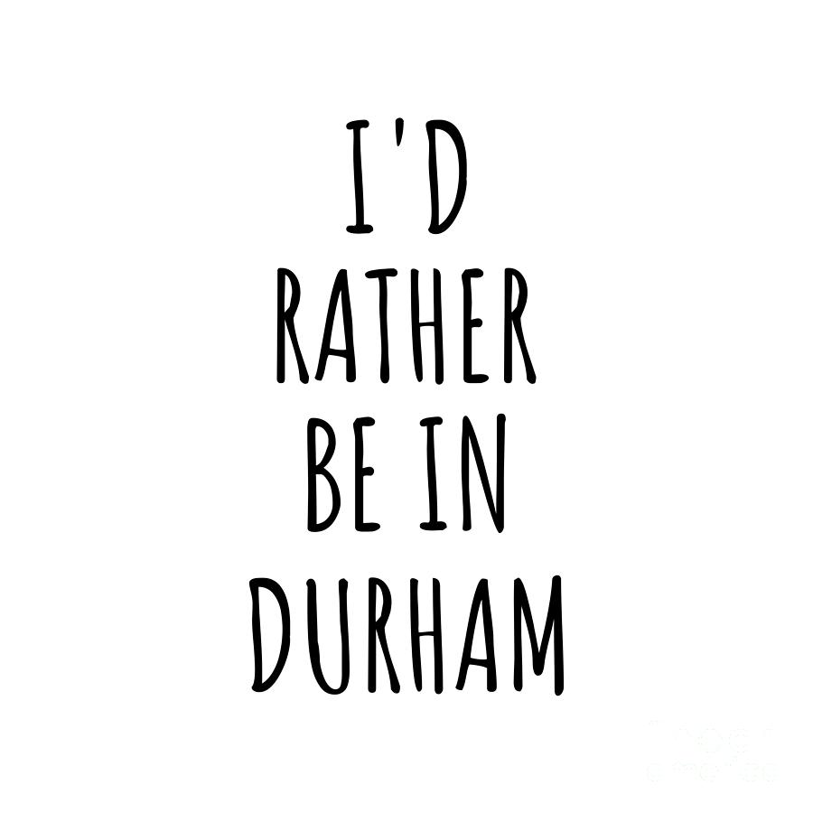 Durham Digital Art - Id Rather Be In Durham Funny Traveler Gift for Men Women City Lover Nostalgia Present Idea Quote Gag by Jeff Creation